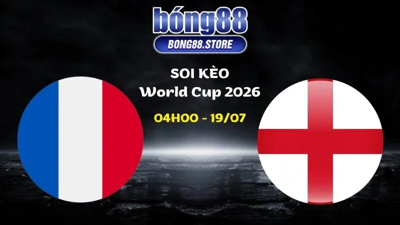 Soi kèo Pháp vs Anh ngày 19/07/2026 | World Cup 2026