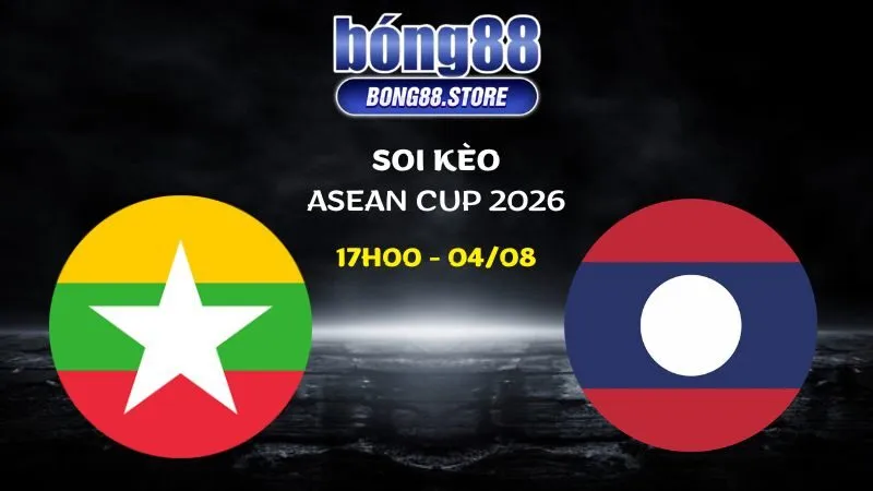 Soi kèo Myanmar vs Lào ngày 04/08/2026 | ASEAN Cup 2026