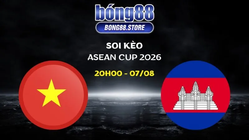Soi kèo Việt Nam vs Campuchia ngày 07/08/2026 | ASEAN Cup 2026